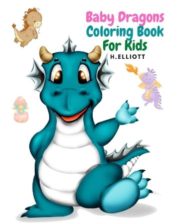 Baby Dragons Coloring Book For Kids: Enchanting Fantasy Coloring Book, A Coloring Book for Kids!, Girls And Boys, Perfect Coloring Book, Fun And Original Paperback by H Elliott 9798566457819