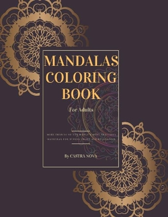 Mandalas Coloring Book for Adults: Featuring +60 of the World's Most Beautiful Mandalas for Relaxation and Meditation - Large 8.5&quot;x11&quot; - Premium Quality by Castra Nova Edition 9798572411072