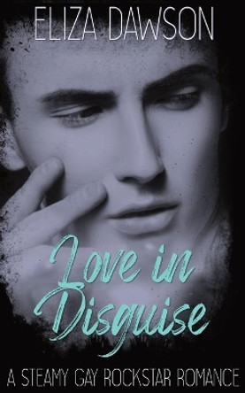 Love in Disguise: A Steamy Gay Rockstar Romance by Eliza Dawson 9798568780755