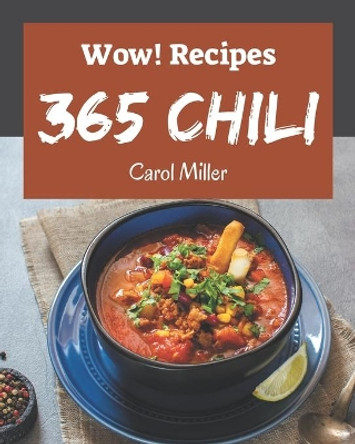 Wow! 365 Chili Recipes: A Chili Cookbook that Novice can Cook by Carol Miller 9798570847385