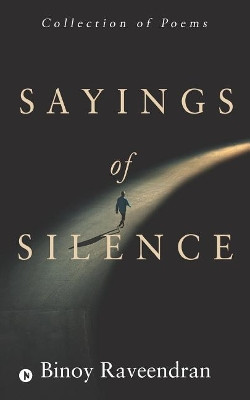 Sayings of Silence: Collection of Poems by Binoy Raveendran 9781948096300