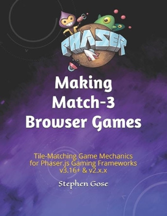 Making Match-3 Browser Games: Tile-Matching Game Mechanics for Phaser.js Gaming Frameworks v3.16+ & v2.x.x by Stephen Gose 9798603950396