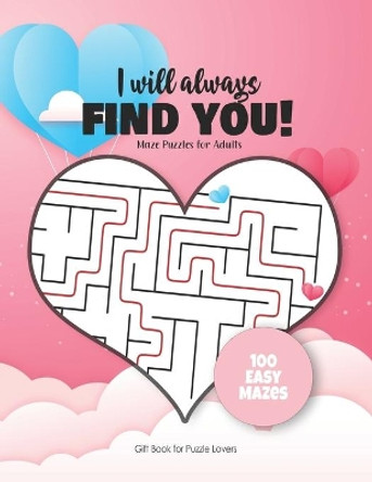 I will always FIND YOU! Mazes Puzzles for Adults - Gift Book for Puzzle Lovers - 100 easy Mazes: Hours of Fun, Stress Relief and Relaxation. Great alternative to Greeting Cards. by Maze Puzzles Gift Book for Adults - Note 9798604420737