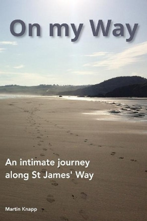 On my Way: An intimate journey along St James' Way by Martin Knapp 9798605269052