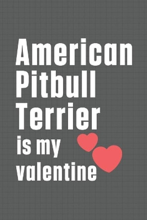 American Pitbull Terrier is my valentine: For American Pit Bull Terrier Dog Fans by Wowpooch Press 9798607217396