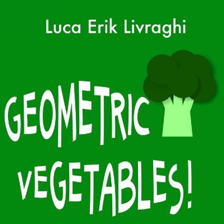 Geometric Vegetables! by Luca Erik Livraghi 9798614561604