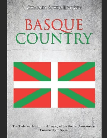 Basque Country: The Turbulent History and Legacy of the Basque Autonomous Community in Spain by Charles River Editors 9798624631106