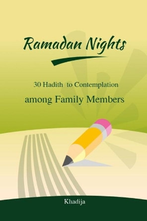 Ramadan Nights - 30 Hadith to Contemplation among Family Members: ( Islamic Books for Kids ) by Khadija 9798634769905