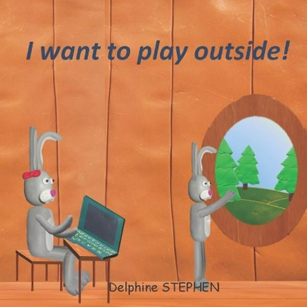 I want to play outside! by Delphine Stephen 9798638696108