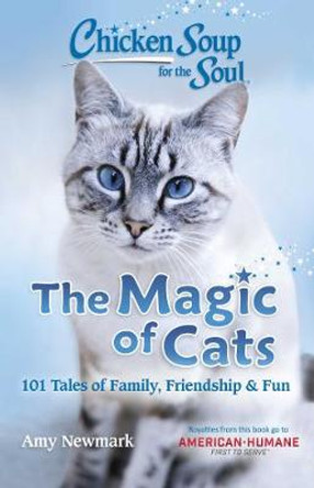 Chicken Soup for the Soul: The Magic of Cats: 101 Tales of Family, Friendship & Fun by Amy Newmark