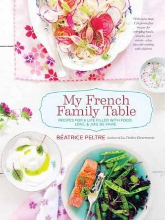 My French Family Table: Recipes for a Life Filled with Food, Love, and Joie de Vivre by Beatrice Peltre