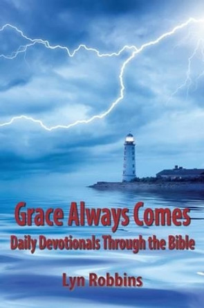 Grace Always Comes: Daily Devotionals Through the Bible by Lyn Robbins 9780984536672