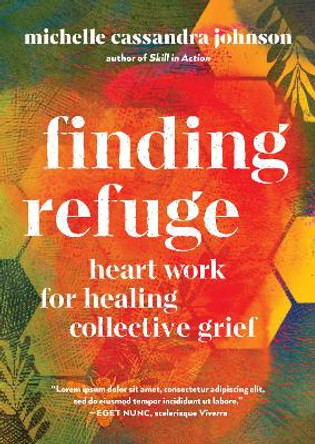 Finding Refuge: Heart Work for Healing Collective Grief by Michelle Cassandra Johnson