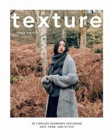 Texture: 20 Timeless Garments Exploring Knit, Yarn & Stitch by Erika Knight