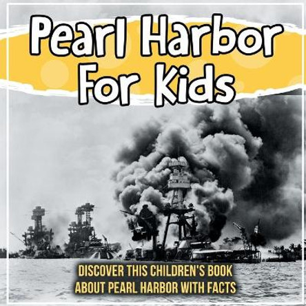 Pearl Harbor For Kids: Discover This Children's Book About Pearl Harbor With Facts by Bold Kids 9781071708507