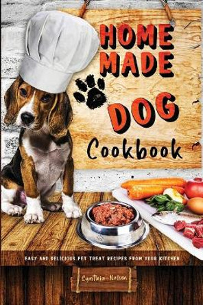 Homemade Dog Cookbook Easy and Delicious Pet Treat Recipes From Your Kitchen by Cynthia Nelson 9781105770906