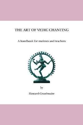 The Art of Vedic Chanting: A Handbook for Students and Teachers by Howard Crosthwaite 9781425112684