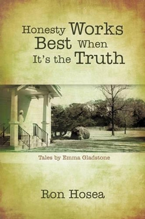 Honesty Works Best When It's the Truth: Tales by Emma Gladstone by Ron Hosea 9781450248785