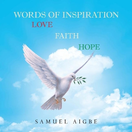 Words of Inspiration on Love, Faith and Hope by Samuel Aigbe 9781504390149