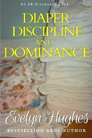 Diaper Discipline and Dominance: ... a journey into upending the traditional ... by Rosalie Bent 9781520372877