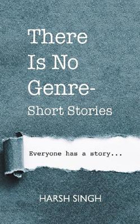 There Is No Genre-Short Stories by Harsh Singh 9781543703221