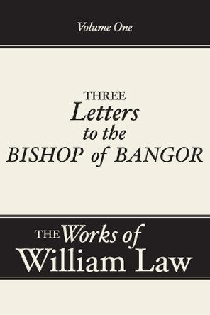 Three Letters to the Bishop of Bangor by William Law 9781579106157