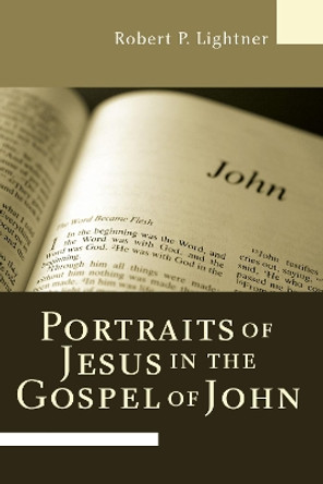 Portraits of Jesus in the Gospel of John by Dr Robert P Lightner 9781597528788