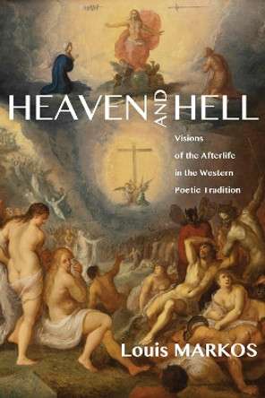 Heaven and Hell: Visions of the Afterlife in the Western Poetic Tradition by Louis Markos 9781620327500
