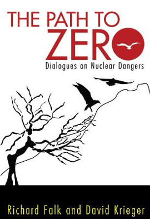 Path to Zero: Dialogues on Nuclear Dangers by Richard A. Falk