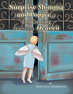 Surprise Momma and Poppa... I'm Coming Down from Heaven by Maryann Tenebruso 9781669879114