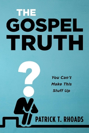 The Gospel Truth by Patrick T Rhoads 9781725273436