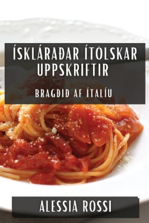 Ískláraðar Ítölskar Uppskriftir: Bragðið af Ítalíu by Alessia Rossi 9781835599891