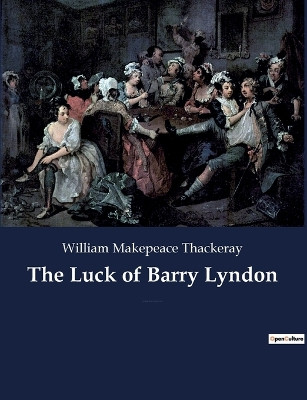 The Luck of Barry Lyndon: A picaresque novel by William Makepeace Thackeray about a member of the Irish gentry trying to become a member of the English aristocracy. by William Makepeace Thackeray 9782382744246