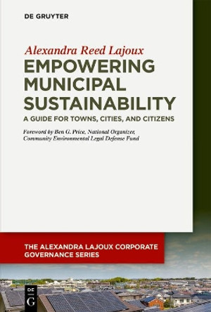 Empowering Municipal Sustainability: A Guide for Towns, Cities, and Citizens by Alexandra Reed Lajoux 9783110689815