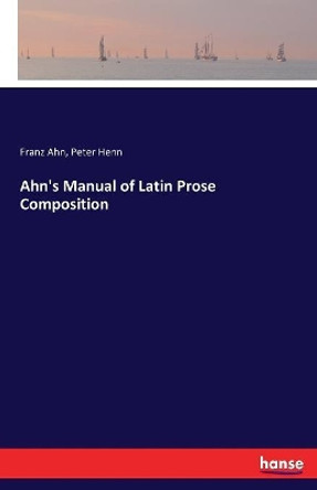 Ahn's Manual of Latin Prose Composition by Franz Ahn 9783337371180