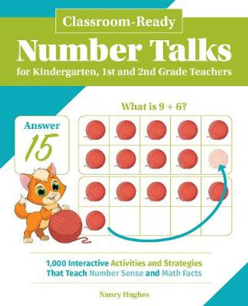 Classroom-ready Number Talks For Kindergarten, First And Second Grade Teachers: 1000 Interactive Activities and Strategies that Teach Number Sense and Math Facts by Nancy Hughes