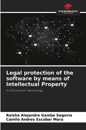 Legal protection of the software by means of Intellectual Property by Raisha Alejandra Gamba Segovia 9786206885368