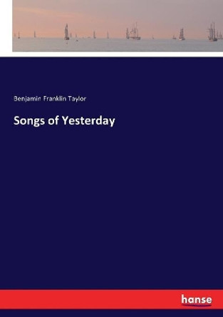 Songs of Yesterday by Benjamin Franklin Taylor 9783744766821