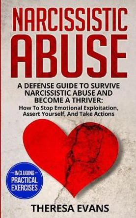 Narcissistic Abuse: A Defense Guide To Survive Narcissistic Abuse And Become A Thriver: How To Stop Emotional Exploitation, Assert Yourself, And Take Actions - Including Practical Exercises by Theresa Evans 9783907269459