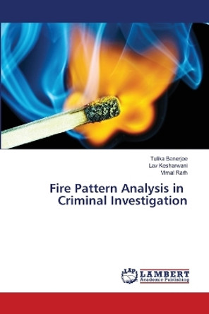 Fire Pattern Analysis in Criminal Investigation by Tulika Banerjee 9786205630686