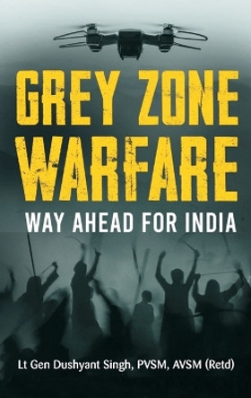 Grey Zone Warfare: Way Ahead for India by Lt Gen Dushyant Singh 9788119438020