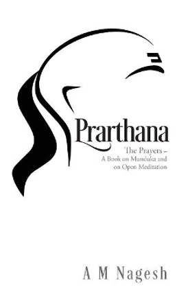 Prarthana: The Prayers-A Book on Munduka and on Open Meditation by A M Nagesh 9789352068678