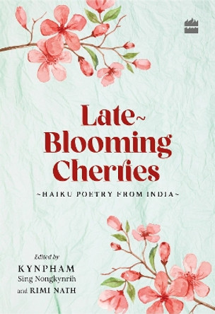 Late-Blooming Cherries: Haiku Poetry from India by Kynpham Sing Nongkynrih 9789356999961