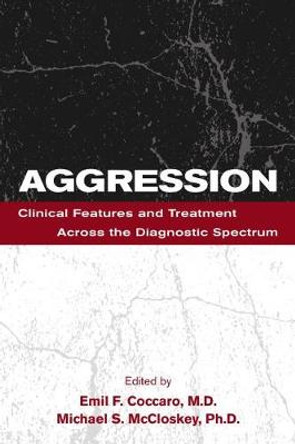 Aggression: Clinical Features and Treatment Across the Diagnostic Spectrum by Emil F. Coccaro