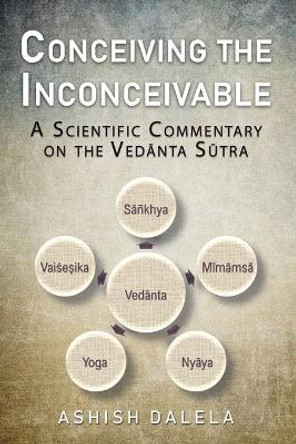 Conceiving the Inconceivable: A Scientific Commentary on the Vedānta Sūtra by Ashish Dalela 9789385384240