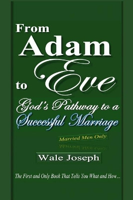 From Adam to Eve: God's Pathway to a Successful Marriage by Wale Joseph 9789789417155