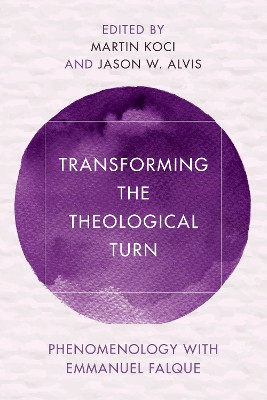 Transforming the Theological Turn: Phenomenology with Emmanuel Falque by Martin Koci 9781538148341