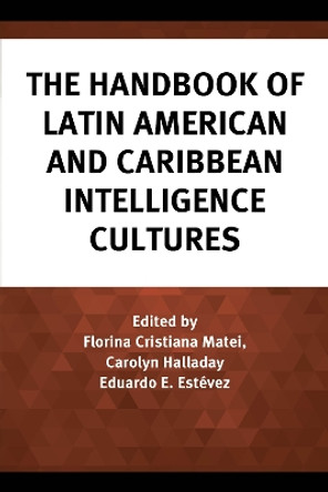The Handbook of Latin American and Caribbean Intelligence Cultures by Florina Cristiana Matei 9781538160817