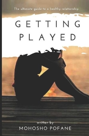 Getting Played: The ultimate guide to a healthy relationship by Mohosho Pofane 9789991185903