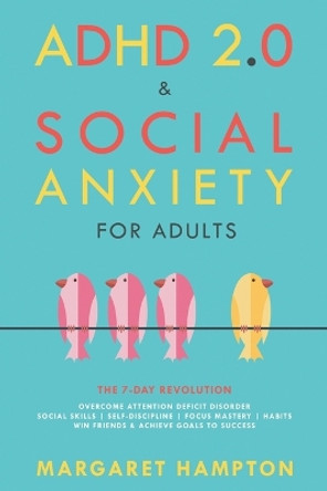 ADHD 2.0 & Social Anxiety for Adults: The 7-day Revolution. Overcome Attention Deficit Disorder. Social Skills Self-Discipline Focus Mastery Habits. Win Friends & Achieve Goals to Success. by Margaret Hampton 9798215615645